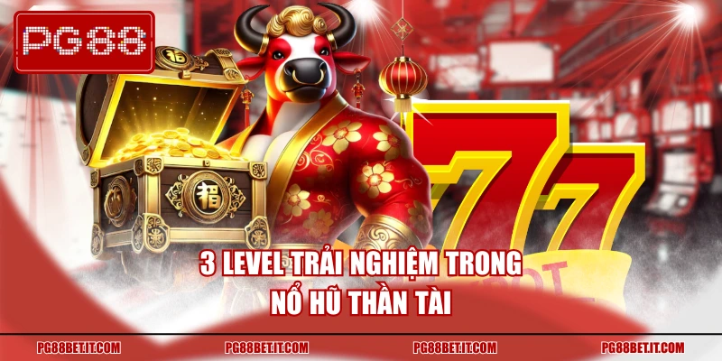 3 level trải nghiệm trong nổ hũ vía thần tài