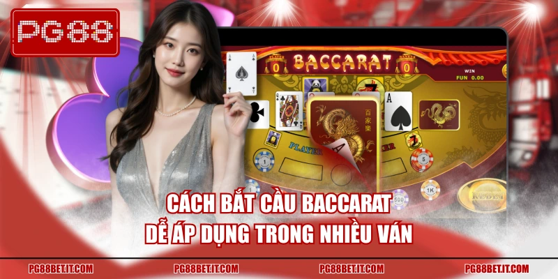 Cách bắt cầu Baccarat dễ áp dụng trong nhiều ván