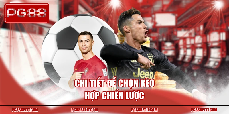 Chi tiết để chọn kèo hợp chiến lược