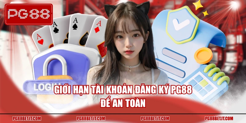 Giới hạn tài khoản đăng ký PG88 để an toàn
