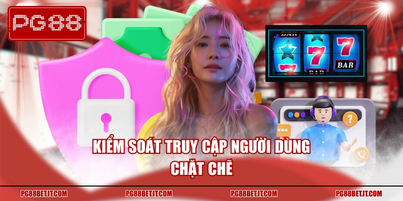 Kiểm soát truy cập người dùng chặt chẽ