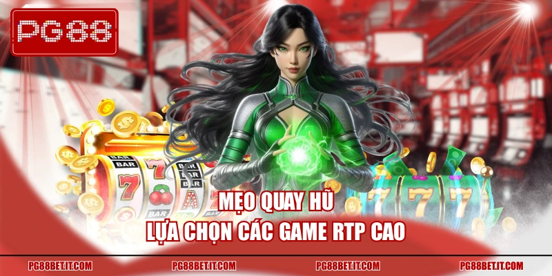Mẹo quay hũ lựa chọn các game RTP cao