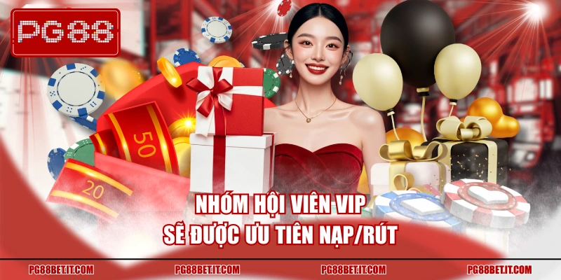 Nhóm hội viên VIP sẽ được ưu tiên nạp/rút