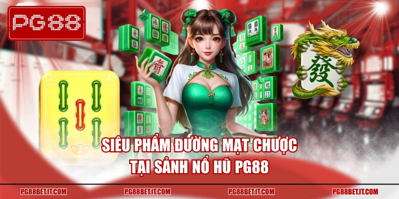 Siêu phẩm Đường Mạt Chược tại sảnh nổ hũ PG88