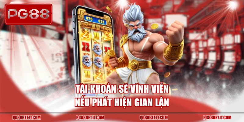 Tài khoản sẽ vĩnh viễn nếu phát hiện gian lận