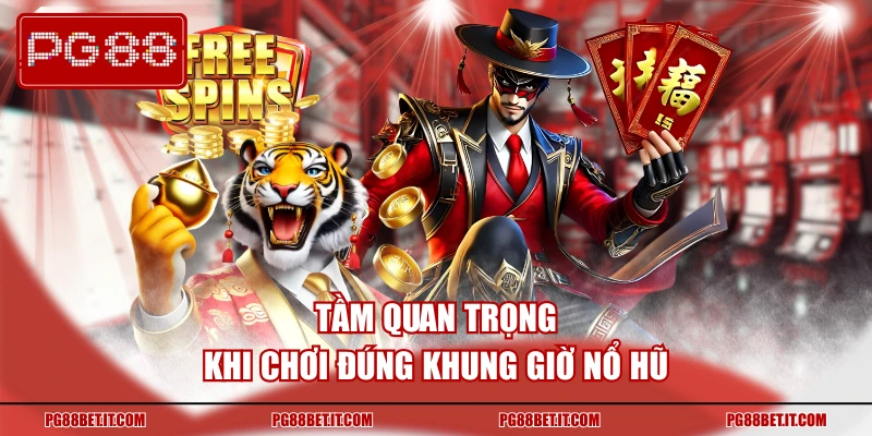 Tầm quan trọng khi chơi đúng khung giờ vàng